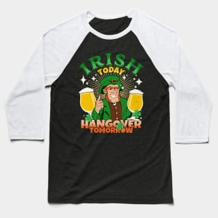 St Patricks Day Irish Today Hangover Tomorrow Baseball T-Shirt